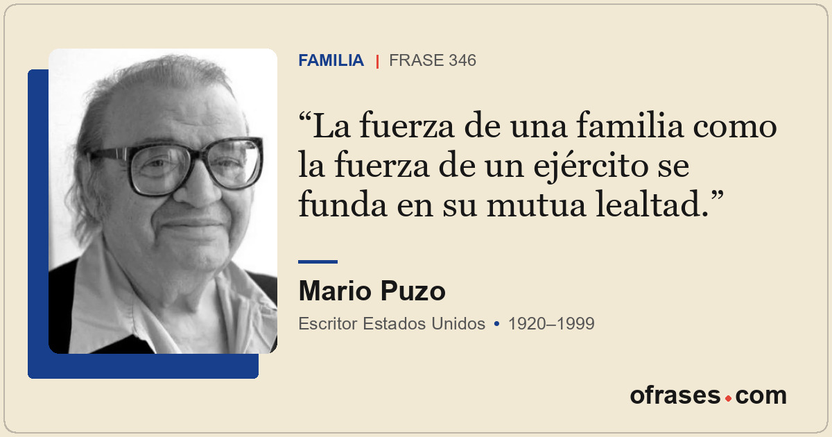 La fuerza de una familia como la fuerza de un ejército se funda en su mutua leal...