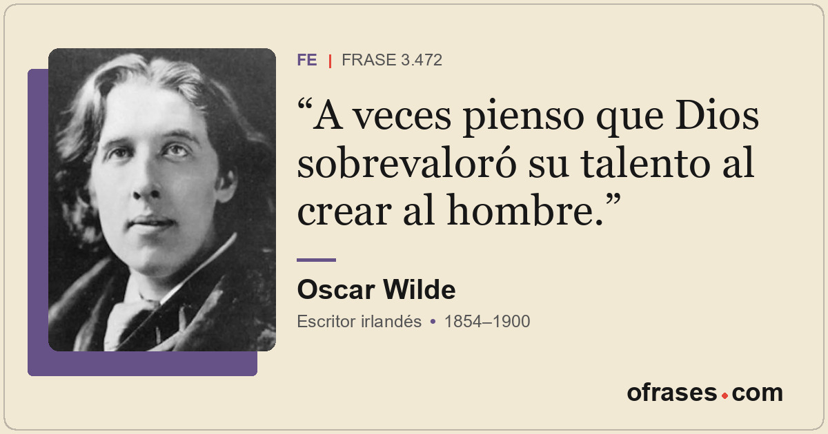 A veces pienso que Dios sobrevaloró su talento al crear al hombre.