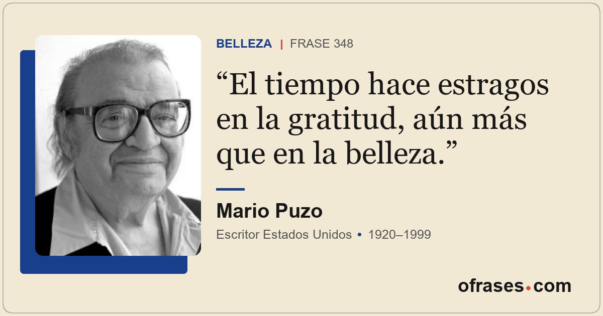 El tiempo hace estragos en la gratitud, aún más que en la belleza.