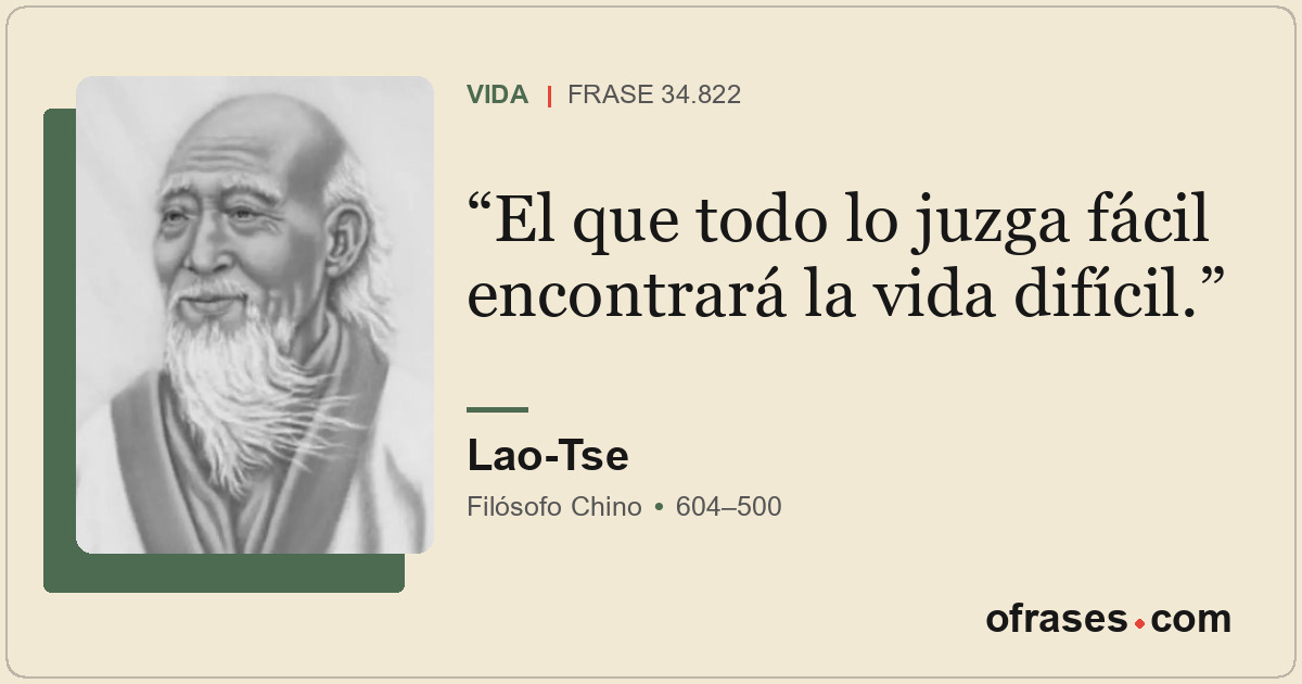 El que todo lo juzga fácil encontrará la vida difícil.