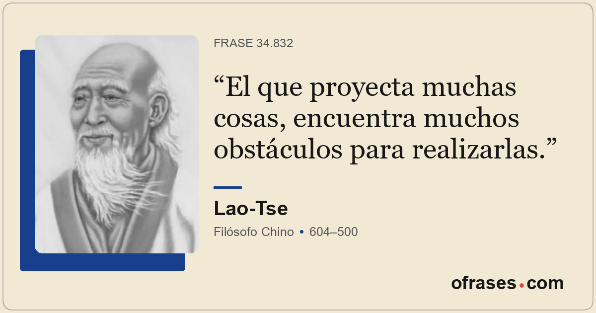 El que proyecta muchas cosas, encuentra muchos obstáculos para realizarlas.