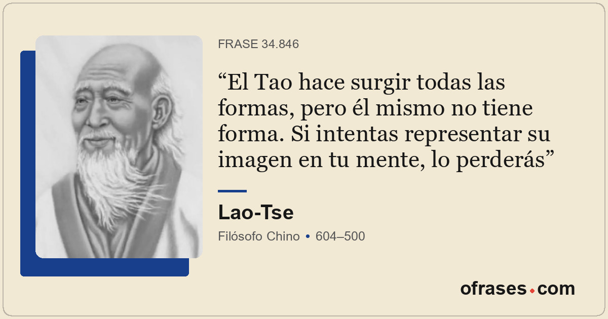 El Tao hace surgir todas las formas, pero él mismo no tiene forma. Si intentas r...
