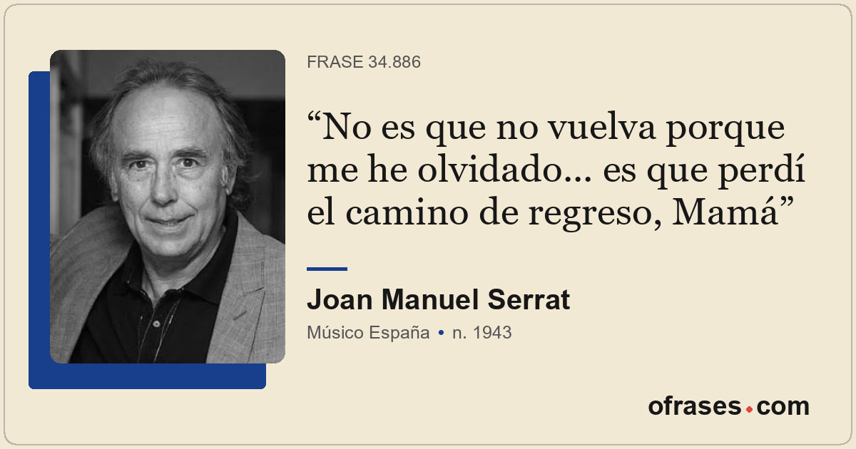 No es que no vuelva porque me he olvidado... es que perdí el camino de regreso,...