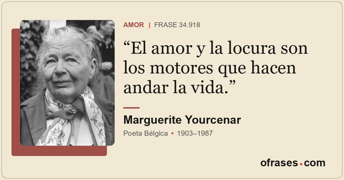 El amor y la locura son los motores que hacen andar la vida.