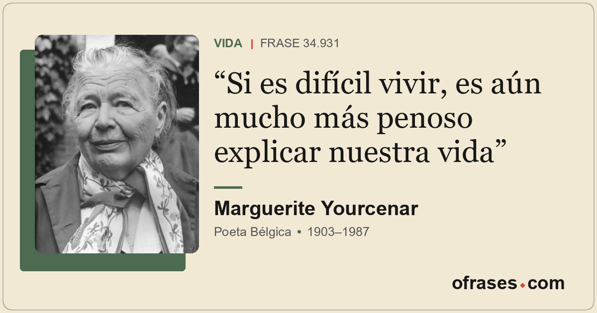 Si es difícil vivir, es aún mucho más penoso explicar nuestra vida
