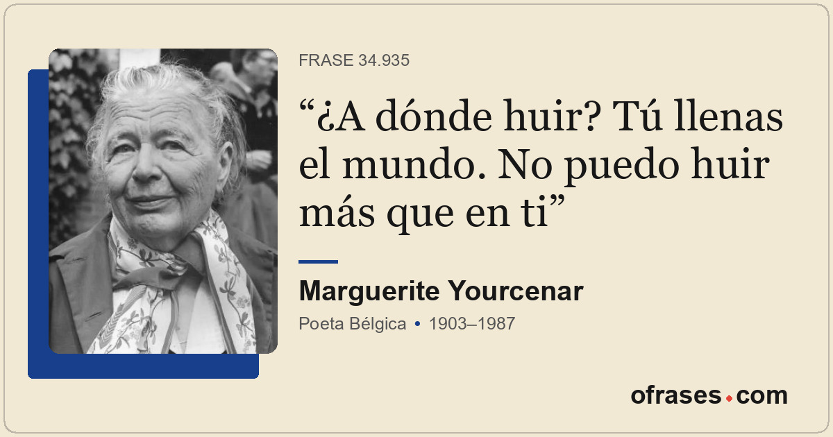 ¿A dónde huir? Tú llenas el mundo. No puedo huir más que en ti