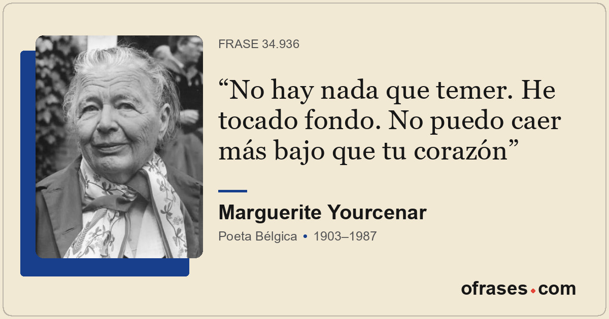 No hay nada que temer. He tocado fondo. No puedo caer más bajo que tu corazón