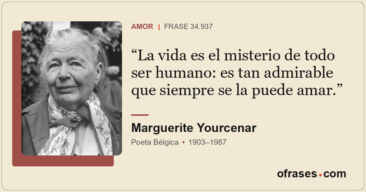 La vida es el misterio de todo ser humano: es tan admirable que siempre se la pu...