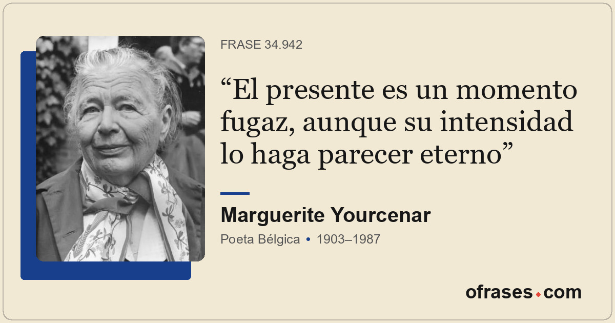 El presente es un momento fugaz, aunque su intensidad lo haga parecer eterno