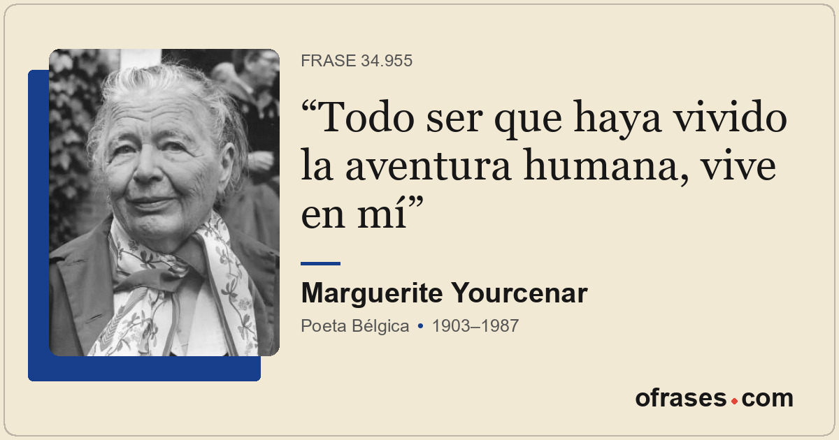 Todo ser que haya vivido la aventura humana, vive en mí
