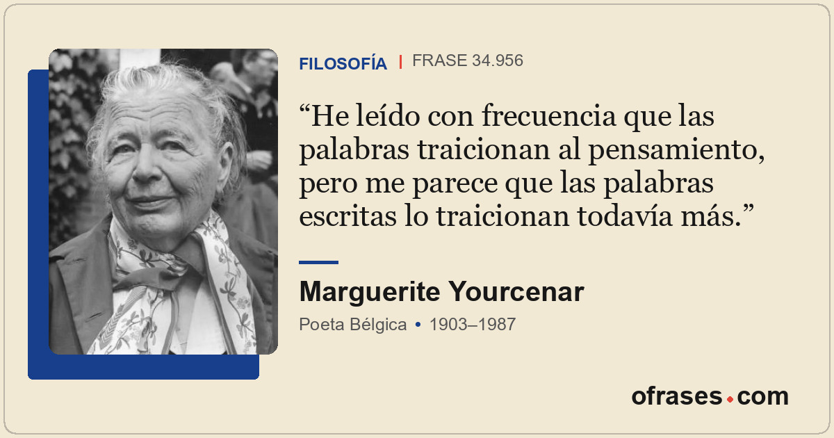 He leído con frecuencia que las palabras traicionan al pensamiento, pero me pare...