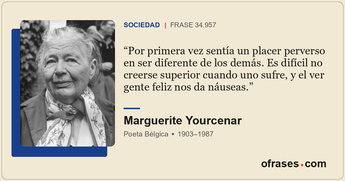 Por primera vez sentía un placer perverso en ser diferente de los demás. Es difí...