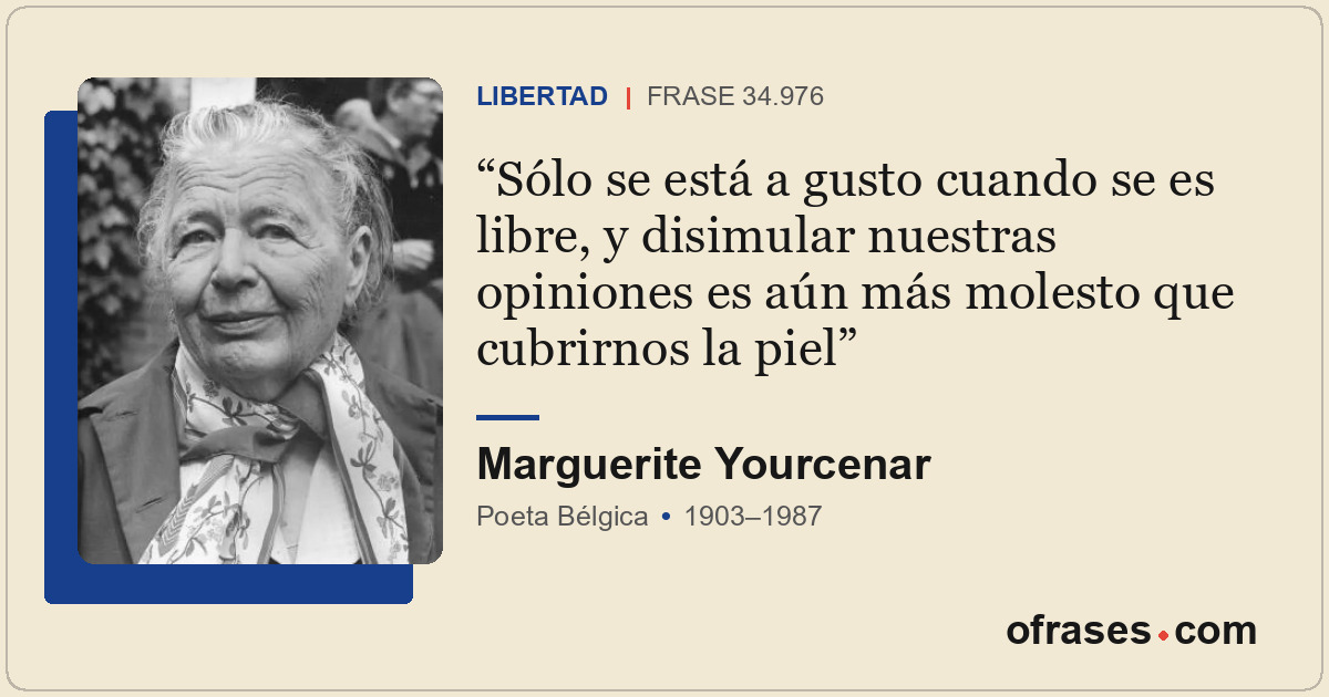 Sólo se está a gusto cuando se es libre, y disimular nuestras opiniones es aún m...