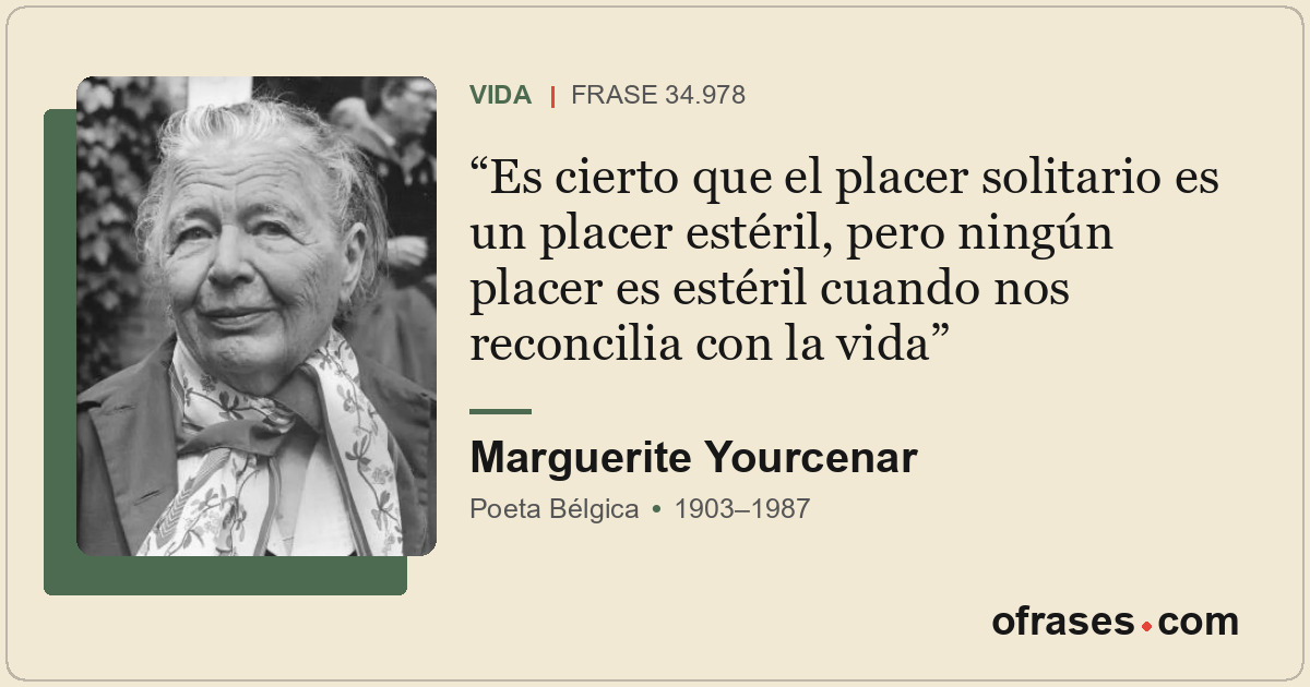 Es cierto que el placer solitario es un placer estéril, pero ningún placer es es...
