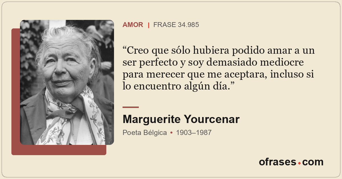 Creo que sólo hubiera podido amar a un ser perfecto y soy demasiado mediocre par...