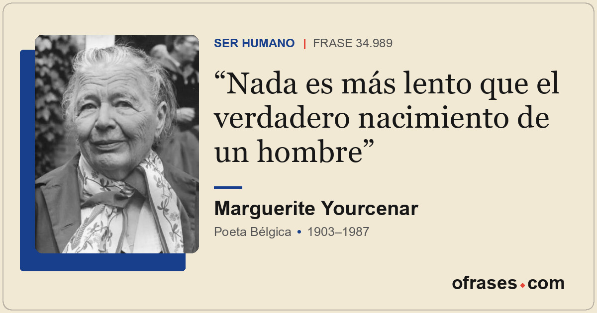 Nada es más lento que el verdadero nacimiento de un hombre