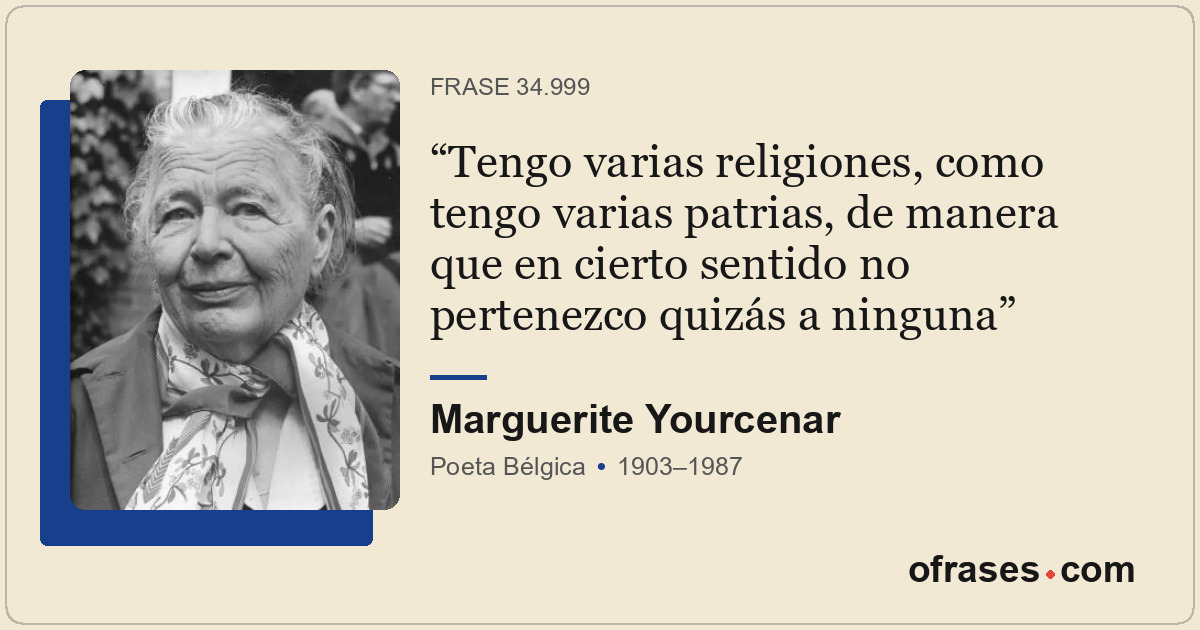 Tengo varias religiones, como tengo varias patrias, de manera que en cierto sent...