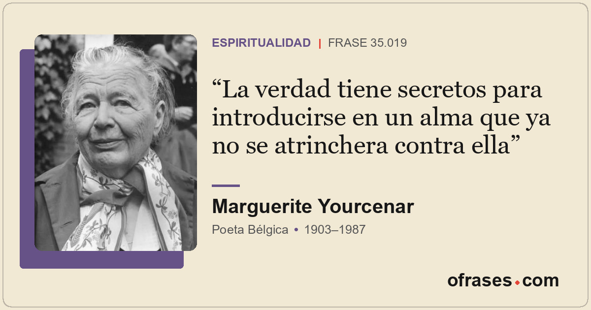 La verdad tiene secretos para introducirse en un alma que ya no se atrinchera co...