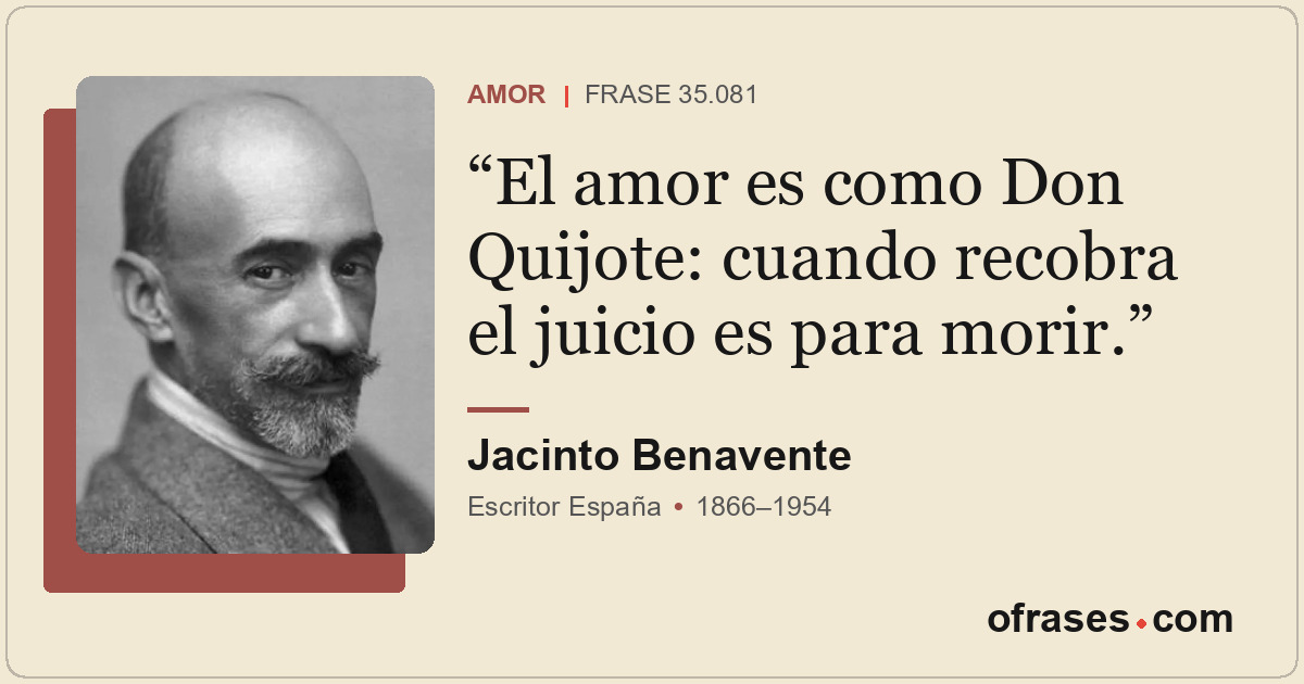 El amor es como Don Quijote: cuando recobra el juicio es para morir.