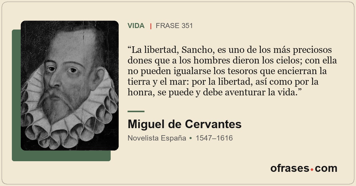 La libertad, Sancho, es uno de los más preciosos dones que a los hombres dieron...