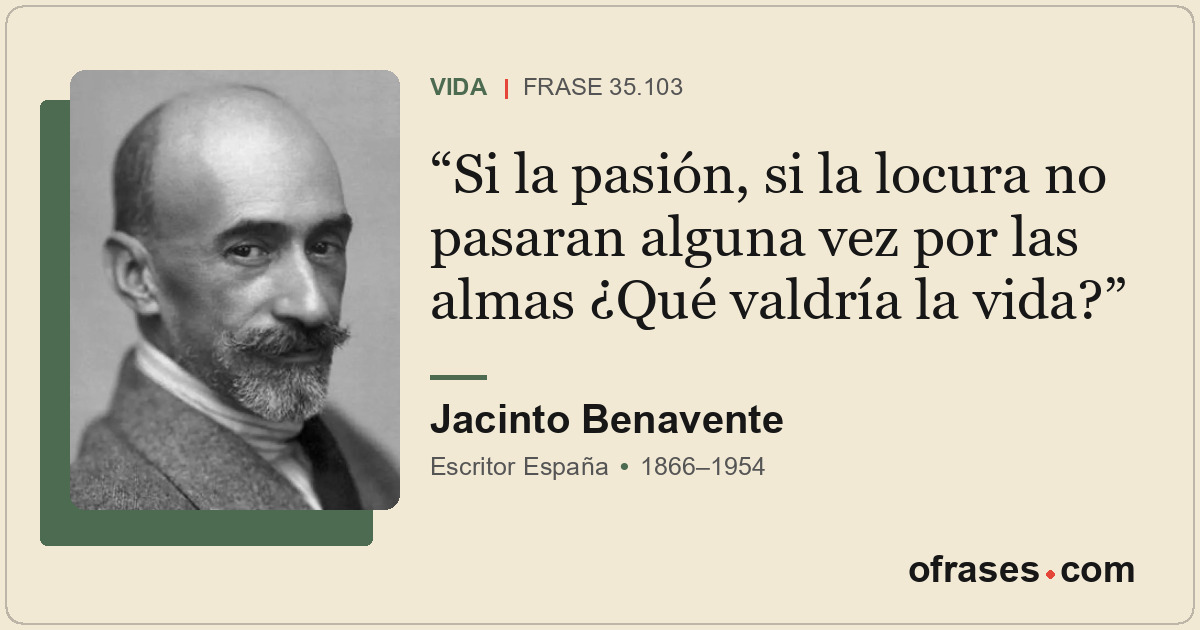 Si la pasión, si la locura no pasaran alguna vez por las almas ¿Qué valdría la...