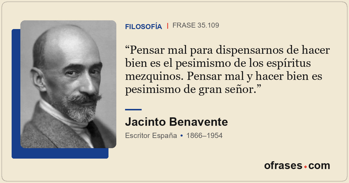 Pensar mal para dispensarnos de hacer bien es el pesimismo de los espíritus mezq...