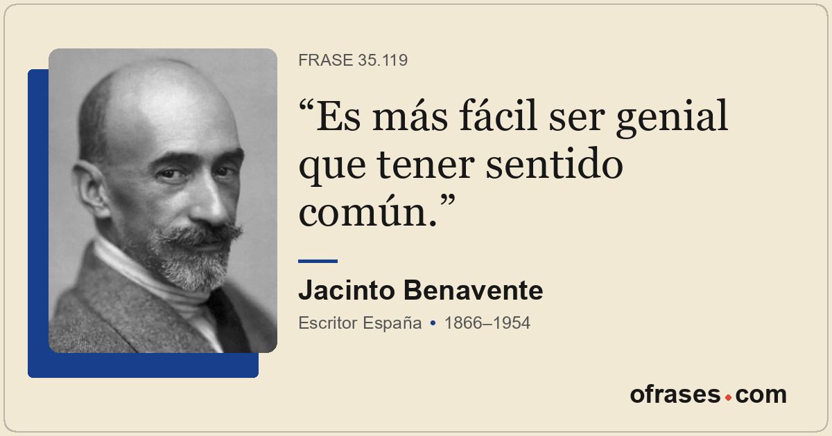 Es más fácil ser genial que tener sentido común.