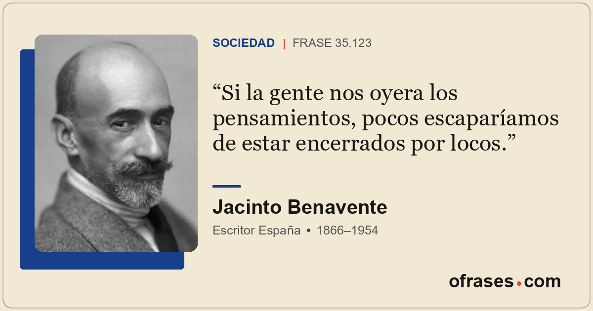 Si la gente nos oyera los pensamientos, pocos escaparíamos de estar encerrados p...