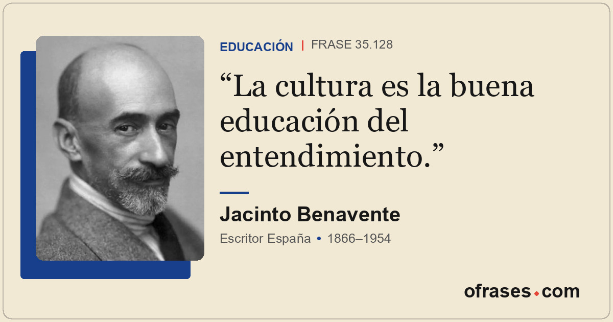 La cultura es la buena educación del entendimiento.