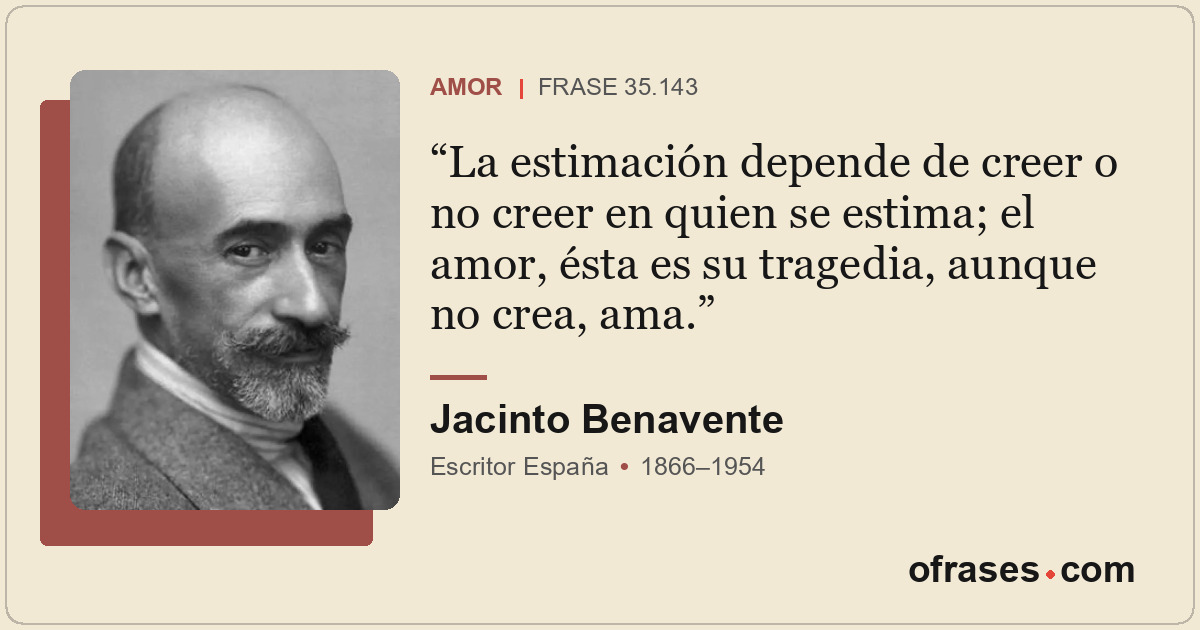 La estimación depende de creer o no creer en quien se estima; el amor, ésta es s...