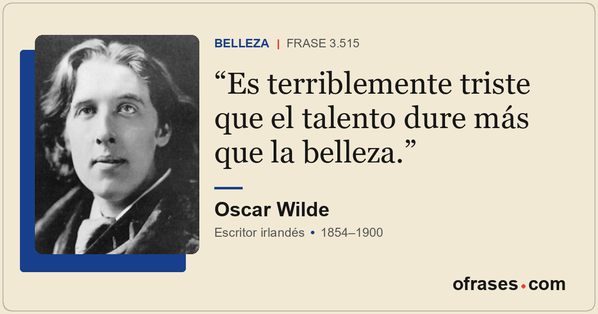 Es terriblemente triste que el talento dure más que la belleza.