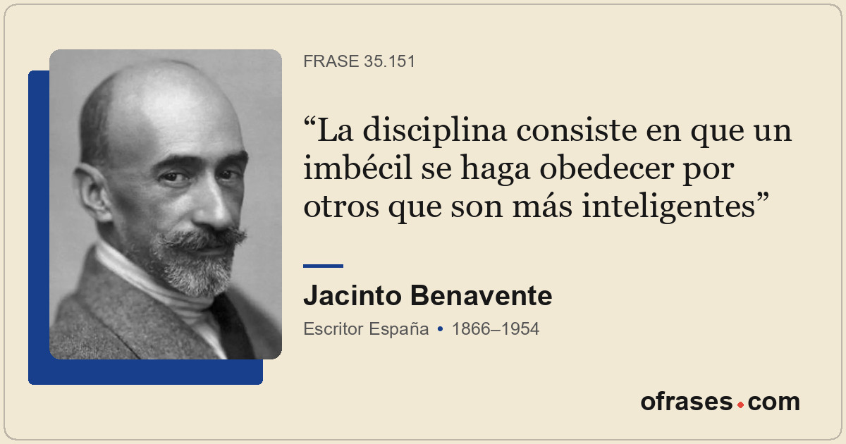 La disciplina consiste en que un imbécil se haga obedecer por otros que son más...
