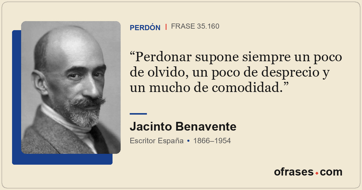 Perdonar supone siempre un poco de olvido, un poco de desprecio y un mucho de co...