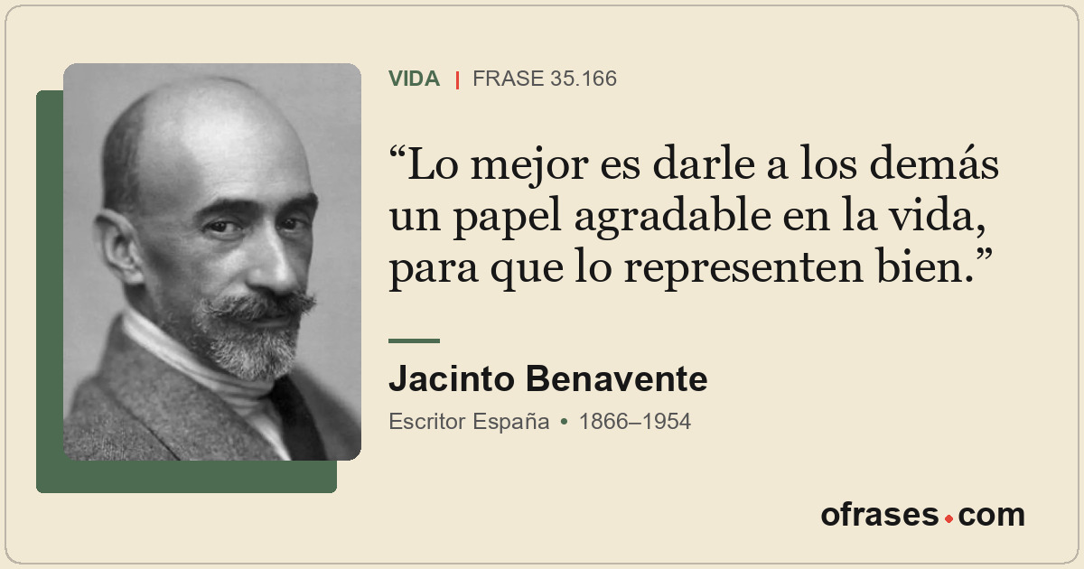 Lo mejor es darle a los demás un papel agradable en la vida, para que lo represe...