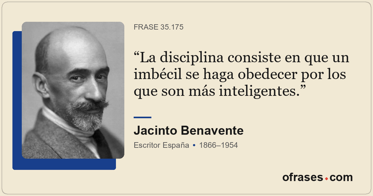 La disciplina consiste en que un imbécil se haga obedecer por los que son más in...