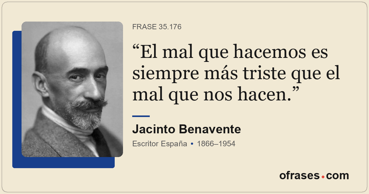 El mal que hacemos es siempre más triste que el mal que nos hacen.