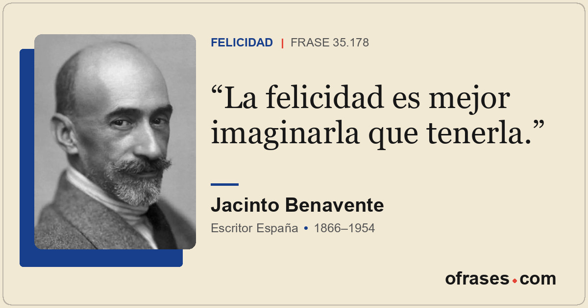 La felicidad es mejor imaginarla que tenerla.