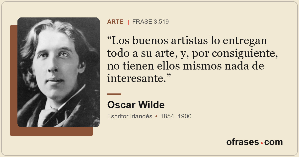 Los buenos artistas lo entregan todo a su arte, y, por consiguiente, no tienen e...