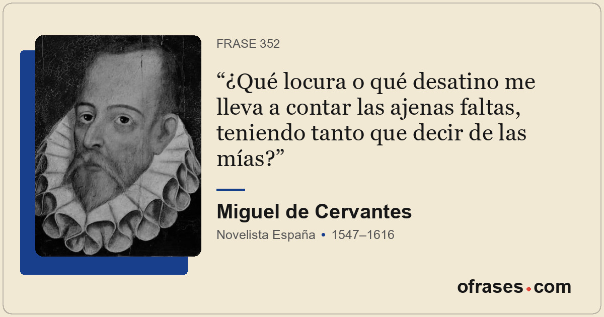 ¿Qué locura o qué desatino me lleva a contar las ajenas faltas, teniendo tanto q...