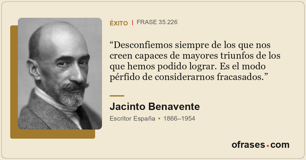 Desconfiemos siempre de los que nos creen capaces de mayores triunfos de los que...
