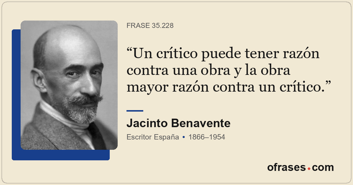 Un crítico puede tener razón contra una obra y la obra mayor razón contra un crí...