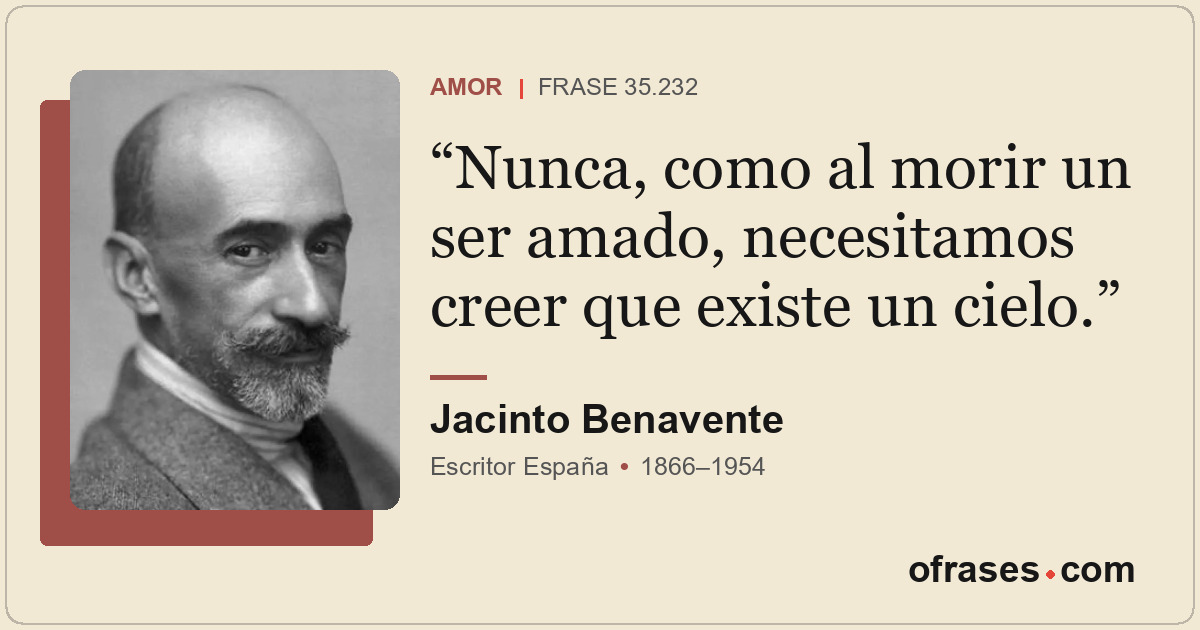 Nunca, como al morir un ser amado, necesitamos creer que existe un cielo.