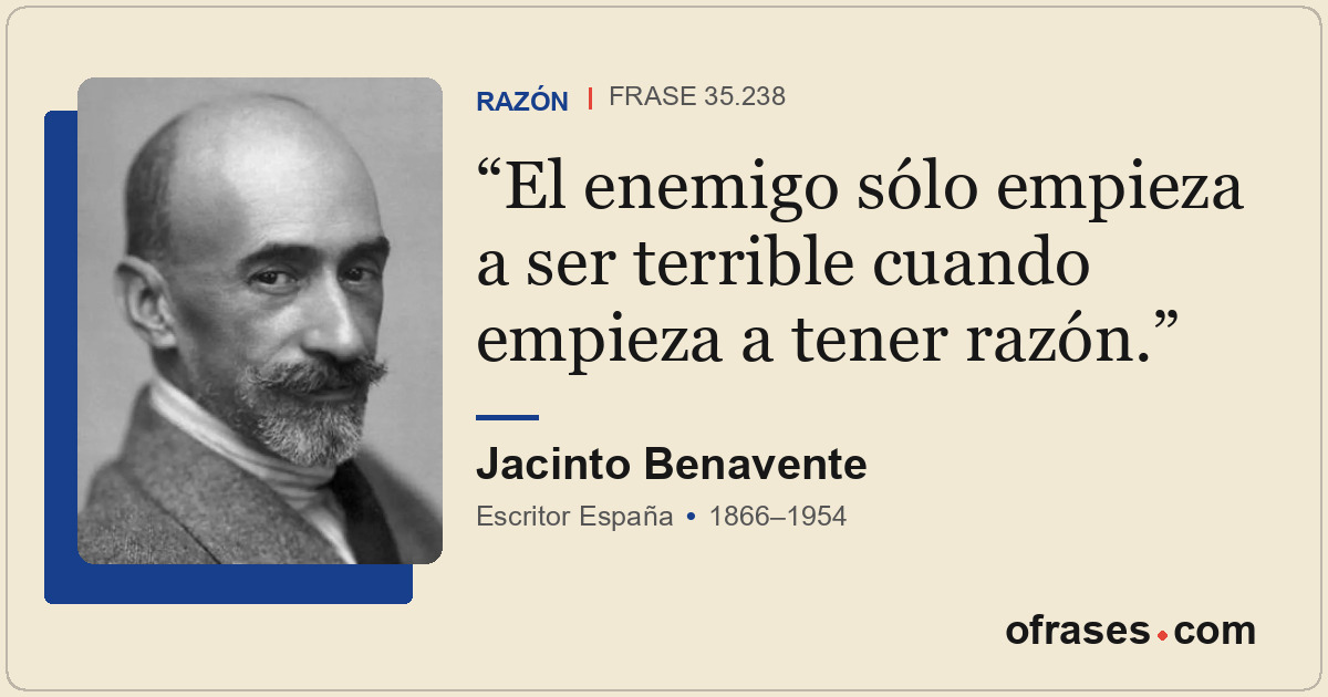 El enemigo sólo empieza a ser terrible cuando empieza a tener razón.