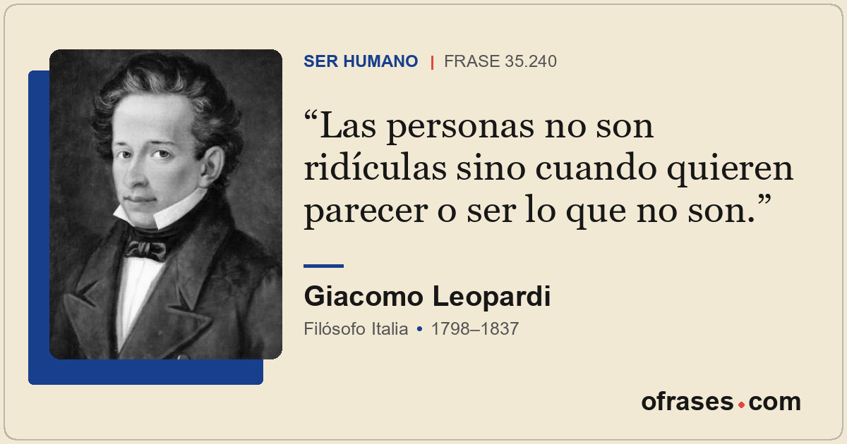 Las personas no son ridículas sino cuando quieren parecer o ser lo que no son.