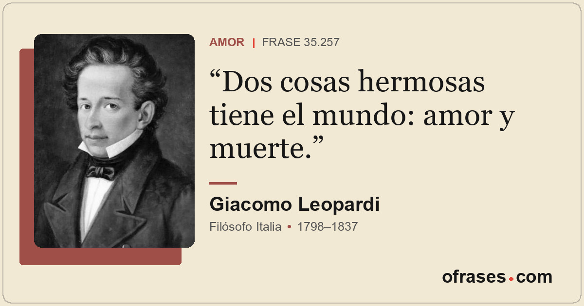 Dos cosas hermosas tiene el mundo: amor y muerte.