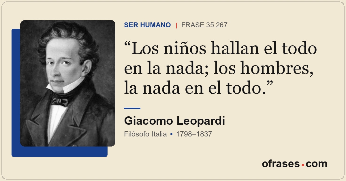 Los niños hallan el todo en la nada; los hombres, la nada en el todo.