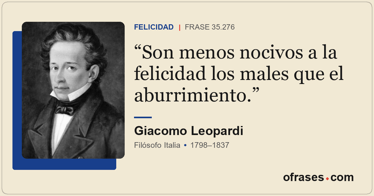 Son menos nocivos a la felicidad los males que el aburrimiento.