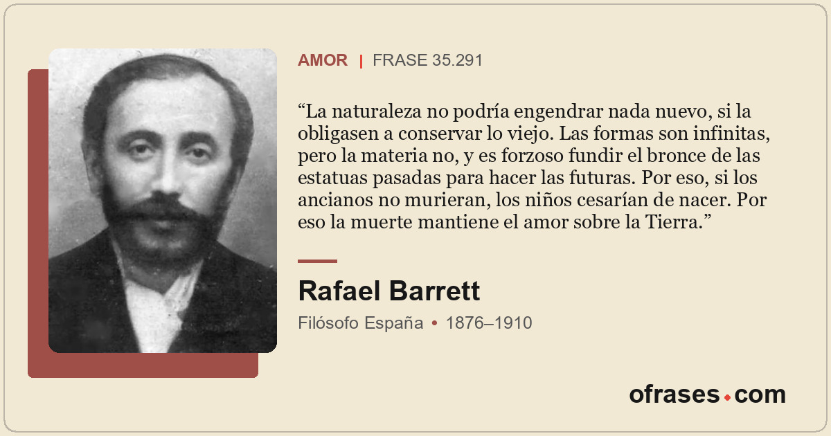 La naturaleza no podría engendrar nada nuevo, si la obligasen a conservar lo vie...