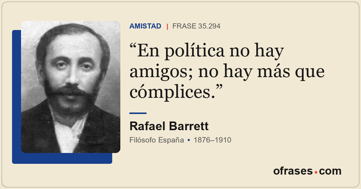 En política no hay amigos; no hay más que cómplices.