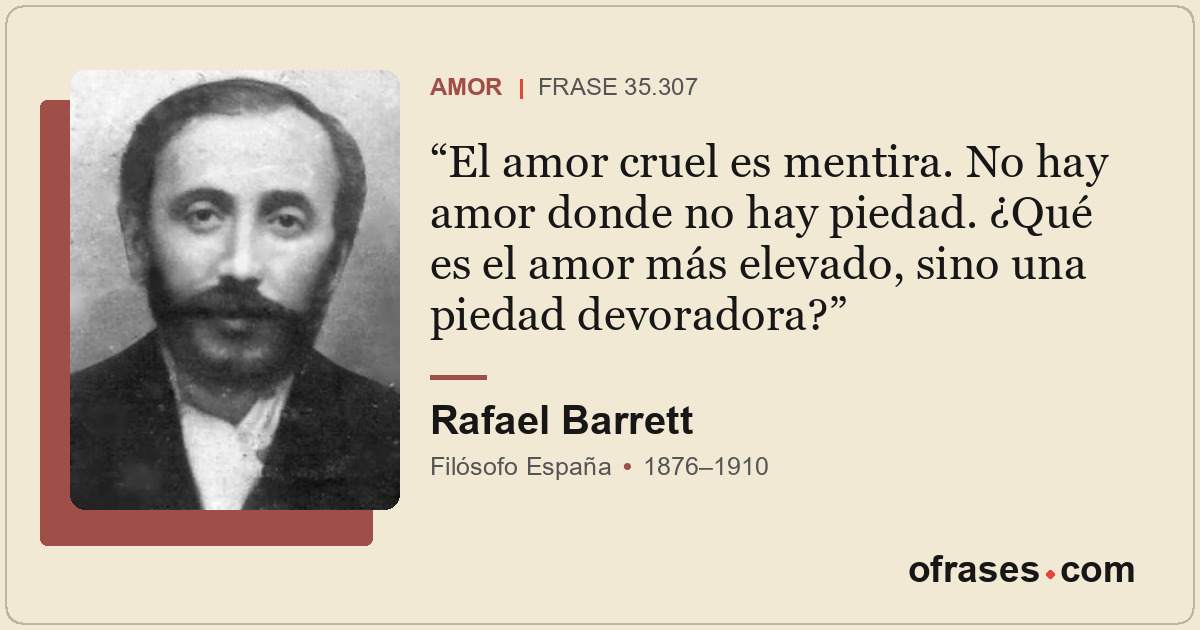 El amor cruel es mentira. No hay amor donde no hay piedad. ¿Qué es el amor más e...